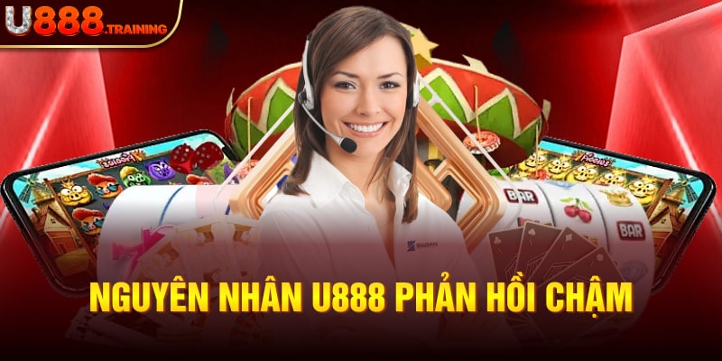 Một số nguyên nhân khiến đội ngũ CSKH U888 phản hồi chậm