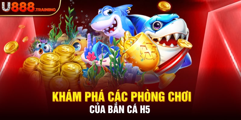 Các phòng game có tại bắn cá H5