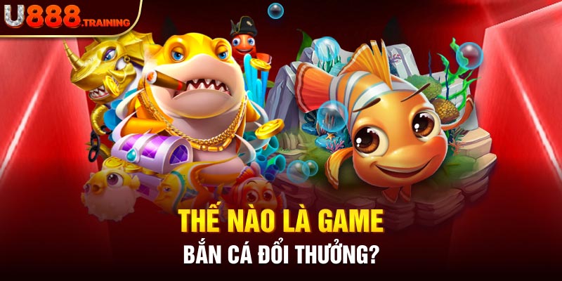 Đôi nét về tựa game bắn cá đổi thưởng U888