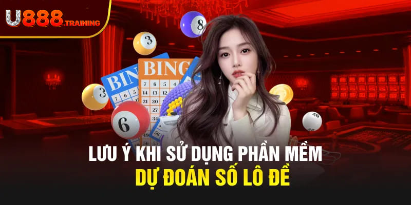 Một số lưu ý khi sử dụng phần mềm dự đoán số lô đề